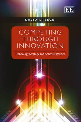 Competing Through Innovation "Technology Strategy and Antitrust Policies"