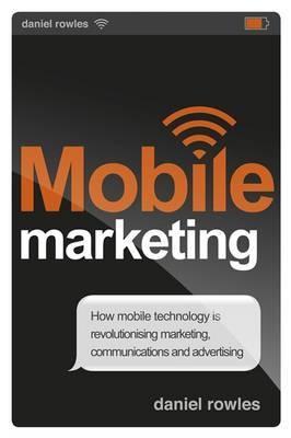 Mobile Marketing "How Mobile Technology is Revolutionising Marketing, Communicatio"