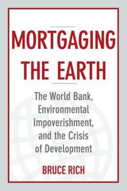 Mortgaging the Earth "The World Bank, Environmental Impoverishment, and the Crisis of"