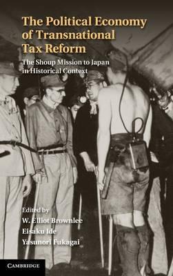 The Political Economy of Transnational Tax Reform "the Shoup Mission to Japan in Historical Context"