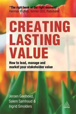 Creating Lasting Value "How to Lead, Manage and Market Your Stakeholder Value"