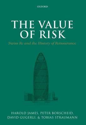 The Value of Risk "Swiss Re and the History of Reinsurance"