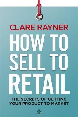 How to Sell to Retail "The Secrets of Getting Your Product to Market"