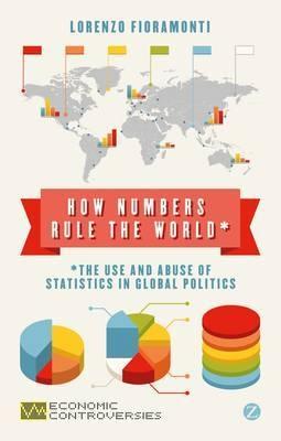 How Numbers Rule the World "The Use and Abuse of Statistics in Global Politics"