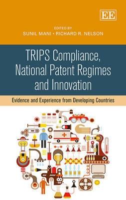 TRIPS Compliance, National Patent Regimes and Innovation "Evidence and Experience from Developing Countries"