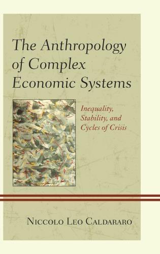 The Anthropology of Complex Economic Systems "Inequality, Stability, and Cycles of Crisis"