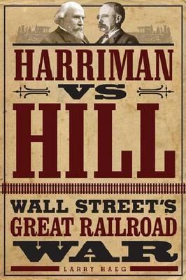 Harriman Vs. Hill "Wall Street's Great Railroad War"