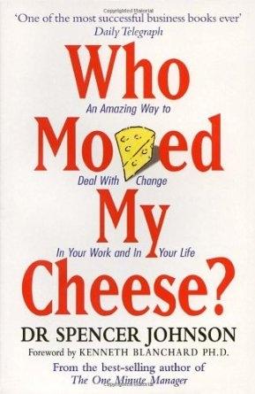 Who Moved My Cheese? "An Amazing Way to Deal With Change in Your Work and in Your Life"
