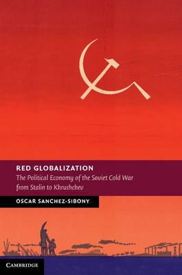 Red Globalization "The Political Economy of the Soviet Cold War from Stalin to Khrushchev"