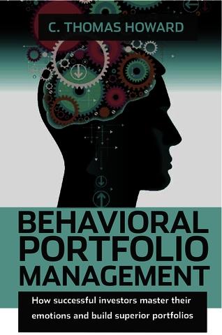 Behavioral Portfolio Management "How successful investors master their emotions and build superior portfolios"