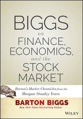 Biggs on Finance, Economics, and the Stock Market "Barton's Market Chronicles from the Morgan Stanley Years"