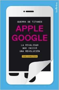 Guerra de titanes. Apple y Google "La rivalidad que inició una revolución"