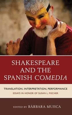 Shakespeare and the Spanish Comedia "Translation, Interpretation, Performance: Essays in Honor of Susan L. Fischer"