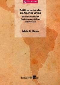 Políticas culturales en América Latina "Evolución histórica, instituciones públicas, experiencias"