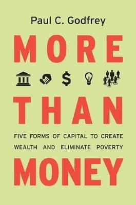 More than Money "Five Forms of Capital to Create Wealth and Eliminate Poverty"