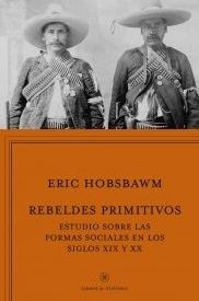 Rebeldes primitivos "Estudio sobre las formas arcaicas de los movimientos sociales en los siglos XIX y XX"