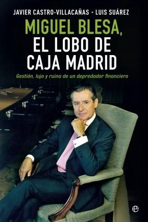 Miguel Blesa, el lobo de Caja Madrid "Gestión, lujo y ruina de un depredador financiero"