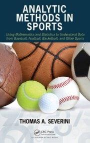Analytic Methods in Sports "Using Mathematics and Statistics to Understand Data from Baseball, Football, Basketball, and Other Sport"