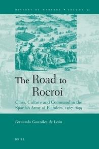 The Road to Rocroi "Class, Culture and Command in the Spanish Army of Flanders, 1567-1659"