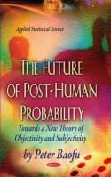 The Future of Post-Human Probability "Towards a New Theory of Objectivity and Subjectivity"
