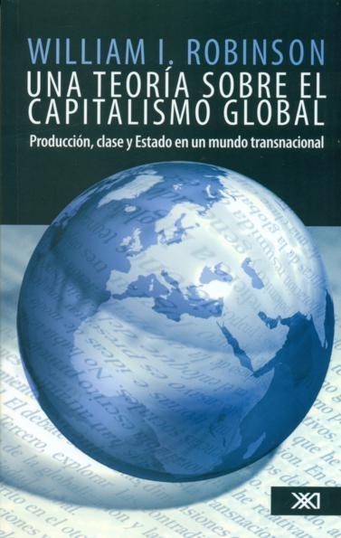 Una teoría sobre el capitalismo global "Producción, clase y Estado en un mundo transnacional"