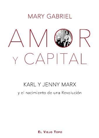 Amor y Capital "Karl y Jenny Marx y el nacimiento de una Revolución"