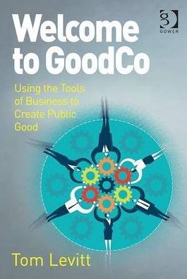 Welcome to GoodCo "Using the Tools of Business to Create Public Good"