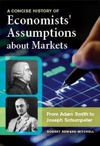 A Concise History of Economists' Assumptions about Markets "From Adam Smith to Joseph Schumpeter"