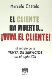 El cliente ha muerto...¡Viva el cliente! "El secreto de la venta de servicios en el siglo XXI"