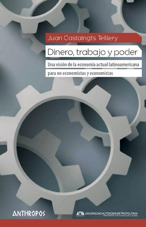 Dinero, Trabajo y Poder "Una visión de la economía actual latinoamericana para no economistas y economistas"