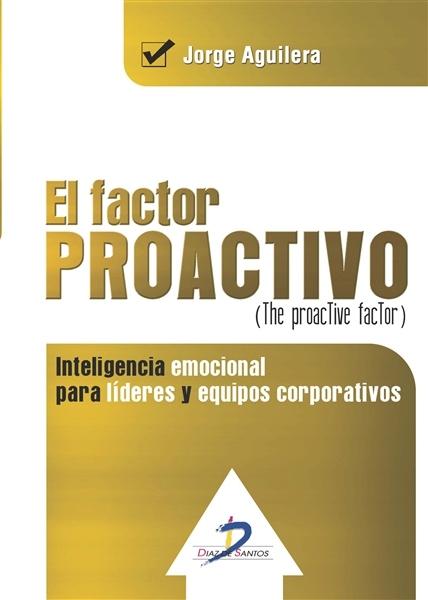 El factor proactivo. (The proactive factor) "Inteligencia emocional para lideres y equipos corporativos"