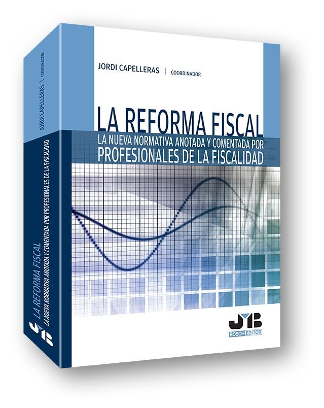 La Reforma Fiscal "La nueva normativa anotada y comentada por profesionales de la fiscalidad"