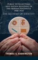 Public Intellectuals and Nation Building in the Iberian Peninsula, 1900-1925 "The Alchemy of Identity"