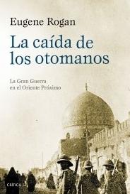 La caida de los otomanos "La Gran Guerra en el Oriente Próximo"