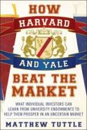How Harvard and Yale Beat the Market "What Individual Investors Can Learn from the Investment Strategies of the Most Successful University End"