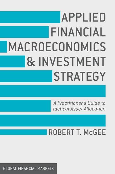 Applied Financial Macroeconomics and Investment Strategy "A Practitioner's Guide to Tactical Asset Allocation"