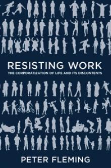 Resisting Work "The Corporatization of Life and its Discontents"