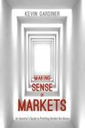 Making Sense of Markets "An Investor's Guide to Profiting Amidst the Gloom"