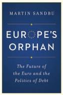 Europe's Orphan "The Future of the Euro and the Politics of Debt"