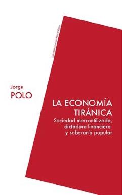 La economía tiránica "Sociedad mercantilizada, dictadura financiera y soberanía popular"