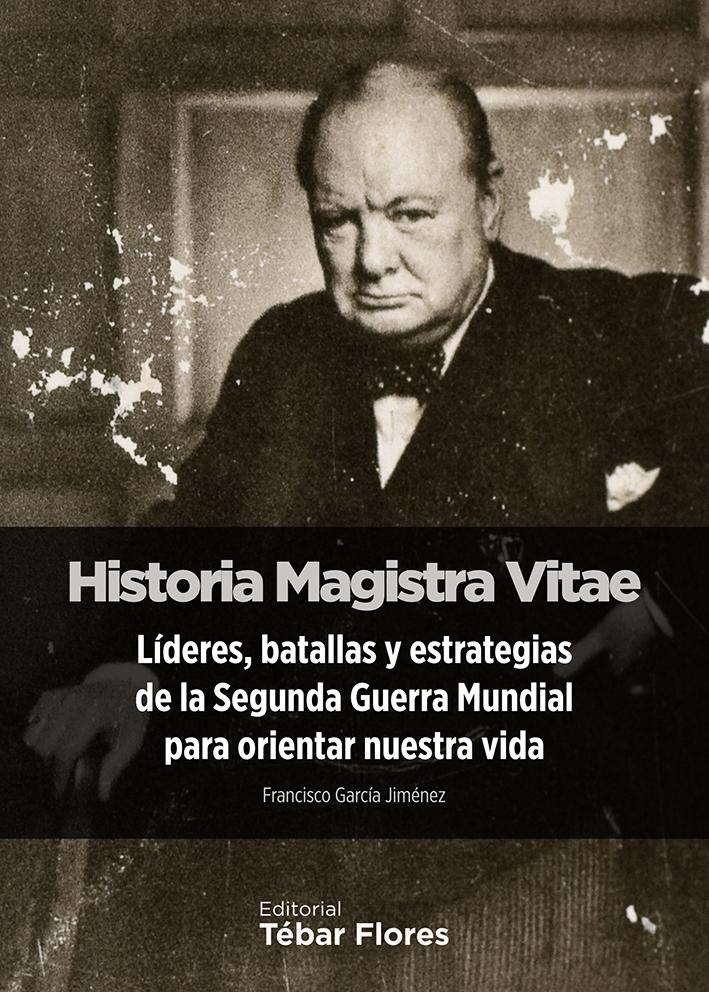 Historia Magistra Vitae "Líderes, batallas y estrategias de la Segunda Guerra Mundial para orientar nuestra vida"