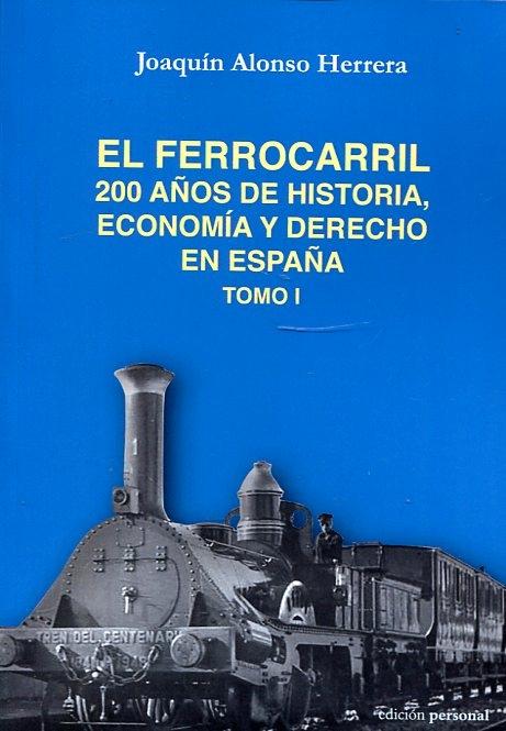 El Ferrocarril Tomo I "200 años de historia, economía y derecho en España"
