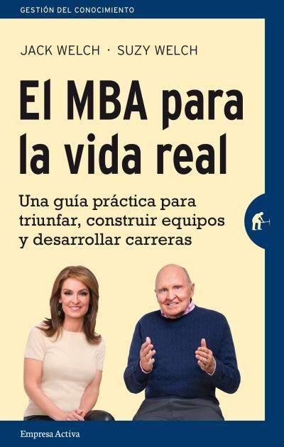 El MBA para la vida real "Una guía práctica para triunfar, construir equipos y desarrollar carreras"