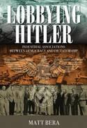 Lobbying Hitler "Industrial Associations Between Democracy and Dictatorship"