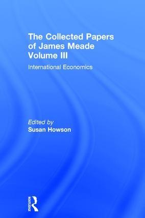 The Collected Papers of James Meade Vol.III "International Economics"