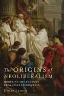 The Origins of Neoliberalism "Modeling the Economy from Jesus to Foucault"