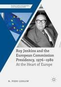 Roy Jenkins and the European Commission Presidency, 1976 -1980 "At the Heart of Europe"