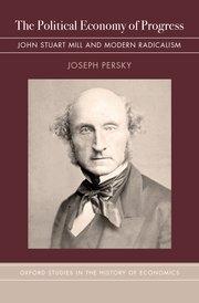 The Political Economy of Progress "John Stuart Mill and Modern Radicalism"