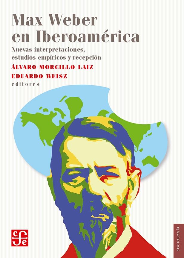 Max Weber en Iberoamérica "Nuevas interpretaciones, estudios empíricos y recepción"