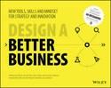 Design a Better Business "New Tools, Skills, and Mindset for Strategy and Innovation"